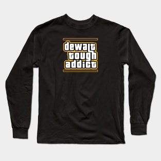 Dewalt Tough Addict GTA style Design Long Sleeve T-Shirt